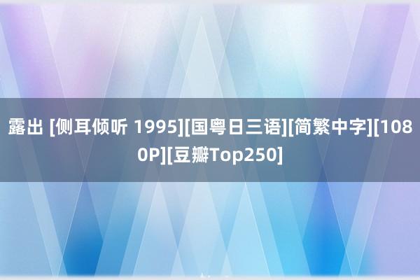 露出 [侧耳倾听 1995][国粤日三语][简繁中字][1080P][豆瓣Top250]