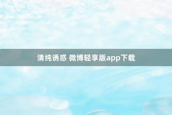 清纯诱惑 微博轻享版app下载